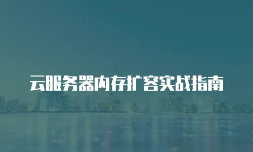 云服务器内存扩容实战指南