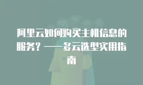 阿里云如何购买主机信息的服务？——多云选型实用指南