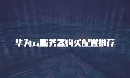 华为云服务器购买配置推荐