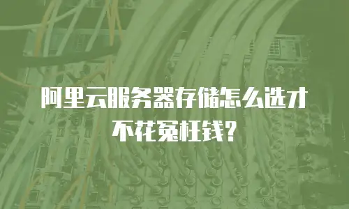 阿里云服务器存储怎么选才不花冤枉钱？