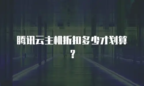 腾讯云主机折扣多少才划算？