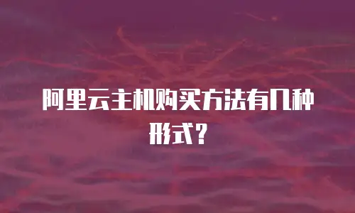 阿里云主机购买方法有几种形式？