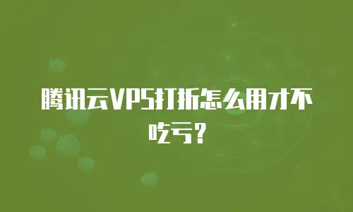 腾讯云VPS打折怎么用才不吃亏？