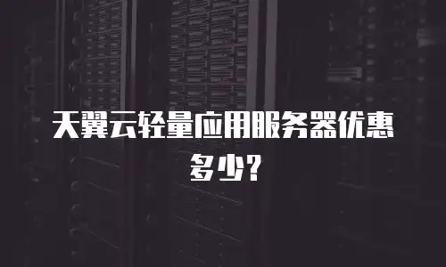 天翼云轻量应用服务器优惠多少？
