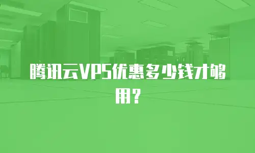 腾讯云VPS优惠多少钱才够用？