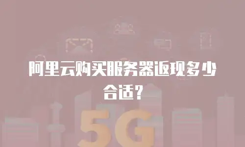 阿里云购买服务器返现多少合适？