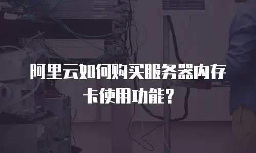 阿里云如何购买服务器内存卡使用功能？