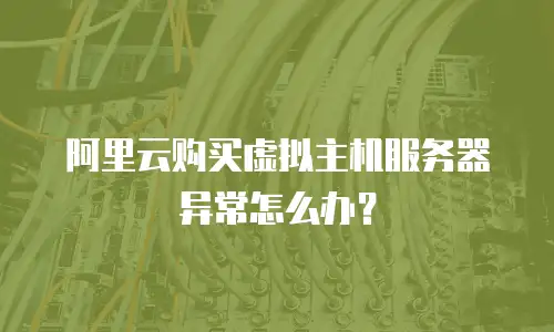 阿里云购买虚拟主机服务器异常怎么办？
