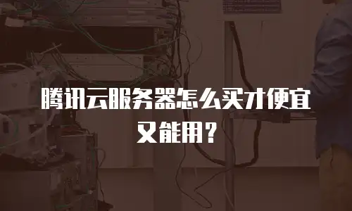 腾讯云服务器怎么买才便宜又能用？