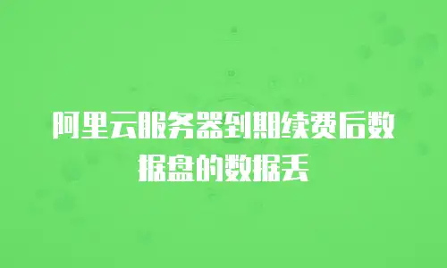 阿里云服务器到期续费后数据盘的数据丢