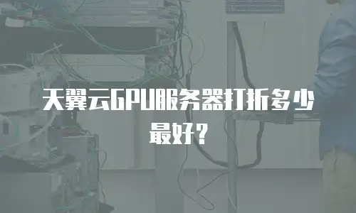天翼云GPU服务器打折多少最好？