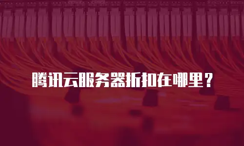 腾讯云服务器折扣在哪里？