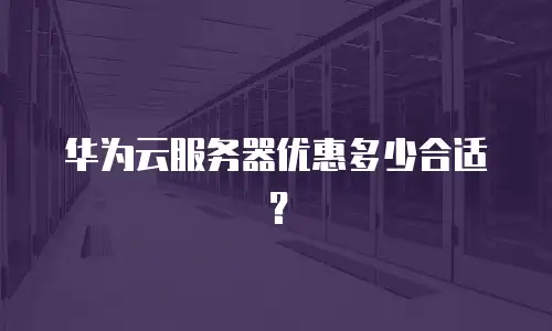 华为云服务器优惠多少合适？