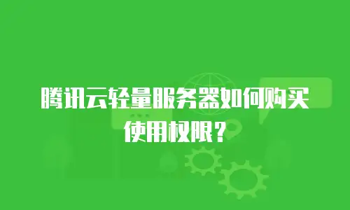 腾讯云轻量服务器如何购买使用权限？