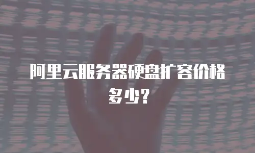 阿里云服务器硬盘扩容价格多少？