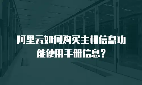 阿里云如何购买主机信息功能使用手册信息？