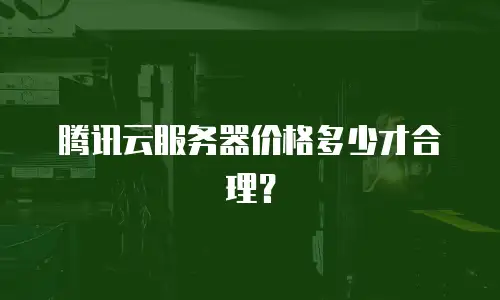腾讯云服务器价格多少才合理？