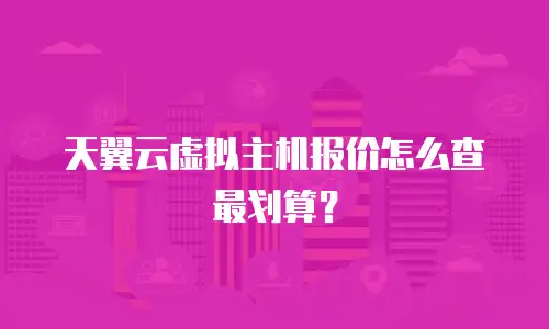 天翼云虚拟主机报价怎么查最划算？