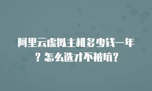 阿里云虚拟主机多少钱一年？怎么选才不被坑？