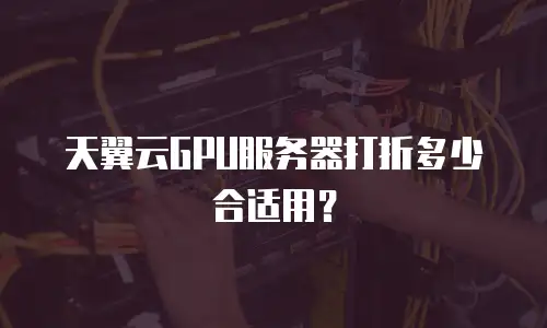 天翼云GPU服务器打折多少合适用？