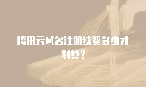 腾讯云域名注册续费多少才划算？