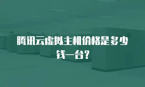腾讯云虚拟主机价格是多少钱一台？