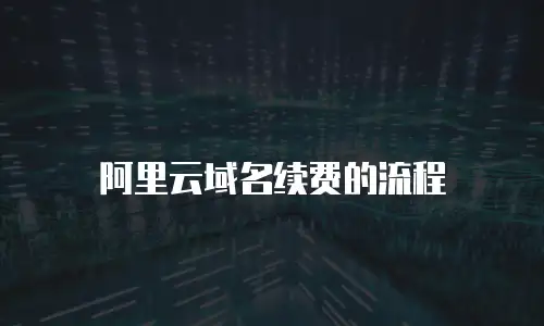 阿里云域名续费的流程
