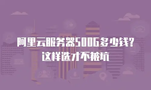 阿里云服务器500G多少钱？这样选才不被坑
