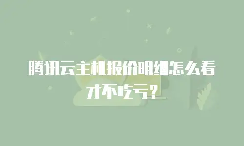 腾讯云主机报价明细怎么看才不吃亏？