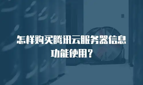 怎样购买腾讯云服务器信息功能使用？