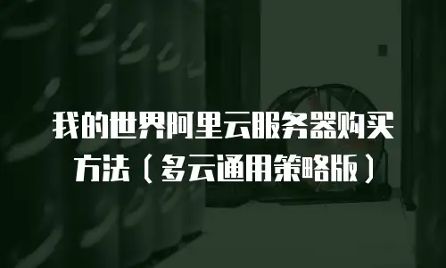 我的世界阿里云服务器购买方法（多云通用策略版）