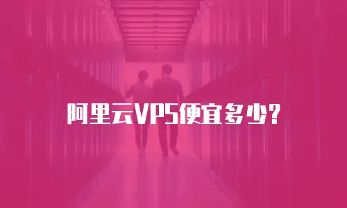 阿里云VPS便宜多少？