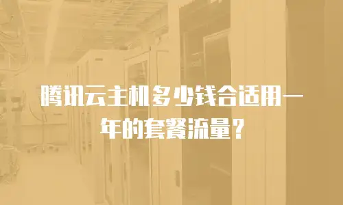 腾讯云主机多少钱合适用一年的套餐流量？