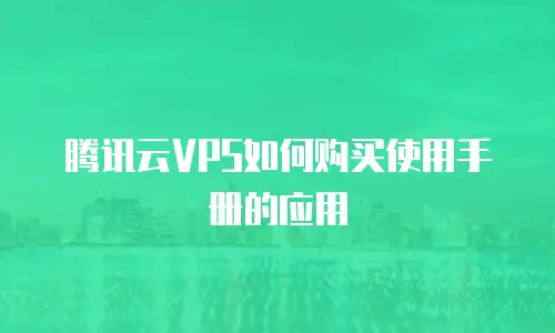 腾讯云VPS如何购买使用手册的应用