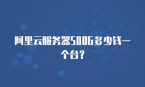 阿里云服务器500G多少钱一个台？
