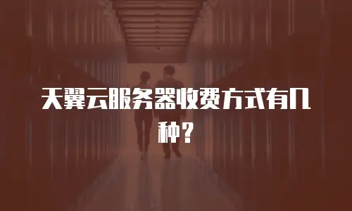 天翼云服务器收费方式有几种？