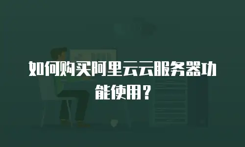 如何购买阿里云云服务器功能使用？