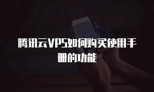 腾讯云VPS如何购买使用手册的功能