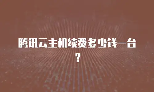 腾讯云主机续费多少钱一台？