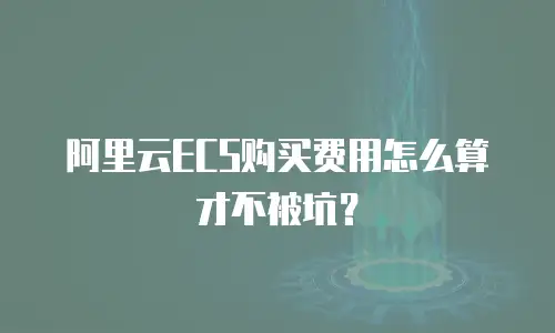阿里云ECS购买费用怎么算才不被坑？