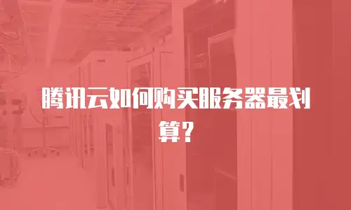 腾讯云如何购买服务器最划算？