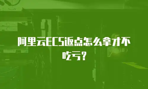 阿里云ECS返点怎么拿才不吃亏？