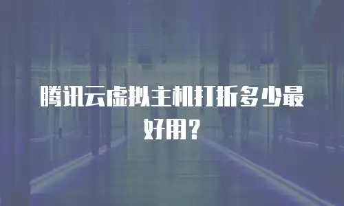 腾讯云虚拟主机打折多少最好用？