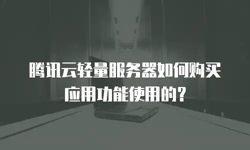 腾讯云轻量服务器如何购买应用功能使用的？