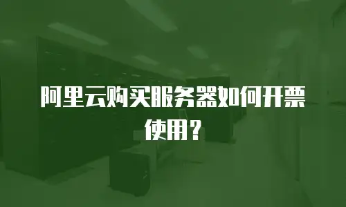 阿里云购买服务器如何开票使用？