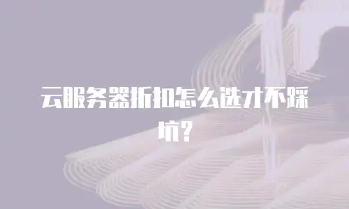 云服务器折扣怎么选才不踩坑？