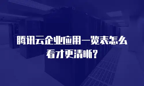 腾讯云企业应用一览表怎么看才更清晰？