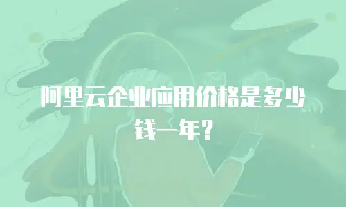 阿里云企业应用价格是多少钱一年？