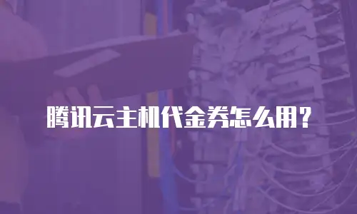 腾讯云主机代金券怎么用？