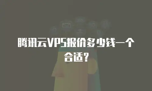 腾讯云VPS报价多少钱一个合适？